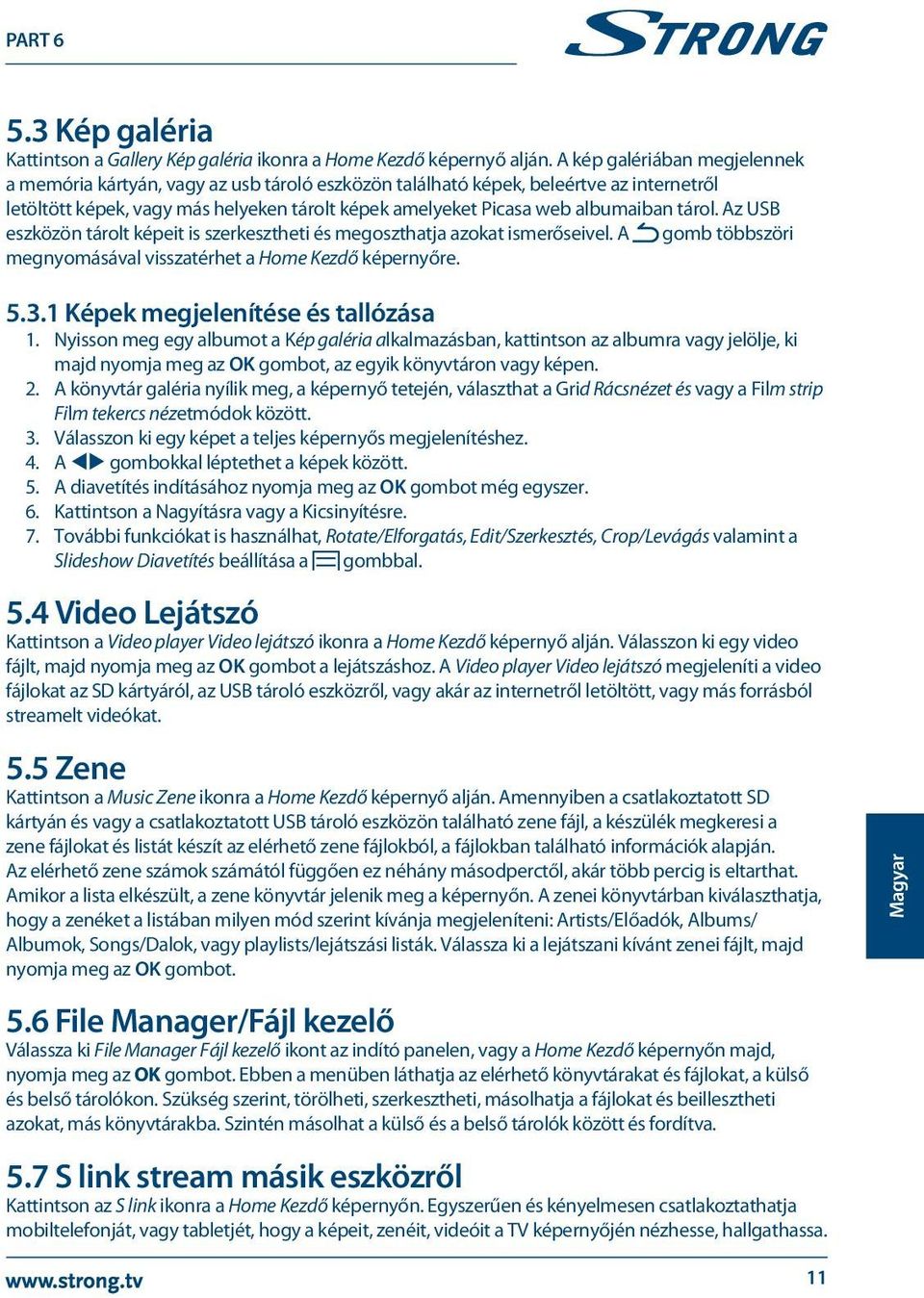 tárol. Az USB eszközön tárolt képeit is szerkesztheti és megoszthatja azokat ismerőseivel. A gomb többszöri megnyomásával visszatérhet a Home Kezdő képernyőre. 5.3.
