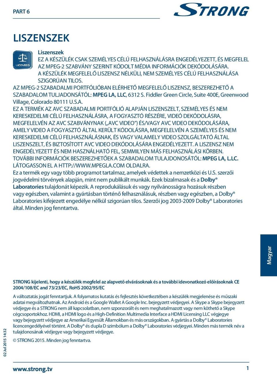 AZ MPEG-2 SZABADALMI PORTFÓLIÓBAN ELÉRHETŐ MEGFELELŐ LISZENSZ, BESZEREZHETŐ A SZABADALOM TULJADONSÁTÓL: MPEG LA, LLC, 6312 S. Fiddler Green Circle, Suite 400E, Greenwood Village, Colorado 80111