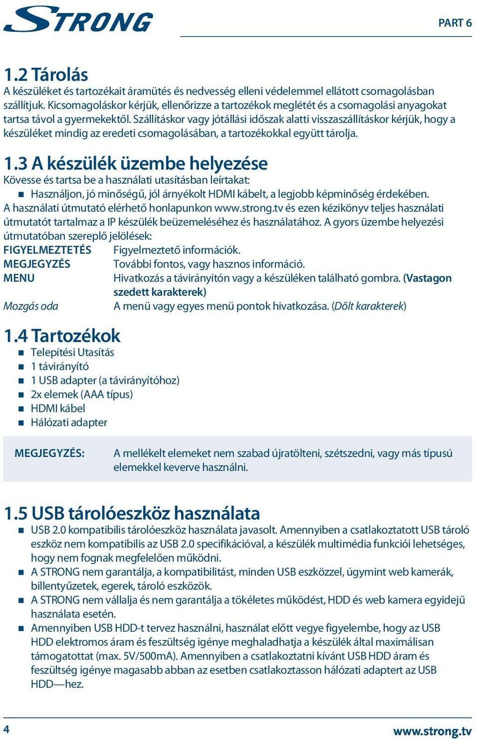 Szállításkor vagy jótállási időszak alatti visszaszállításkor kérjük, hogy a készüléket mindig az eredeti csomagolásában, a tartozékokkal együtt tárolja. 1.