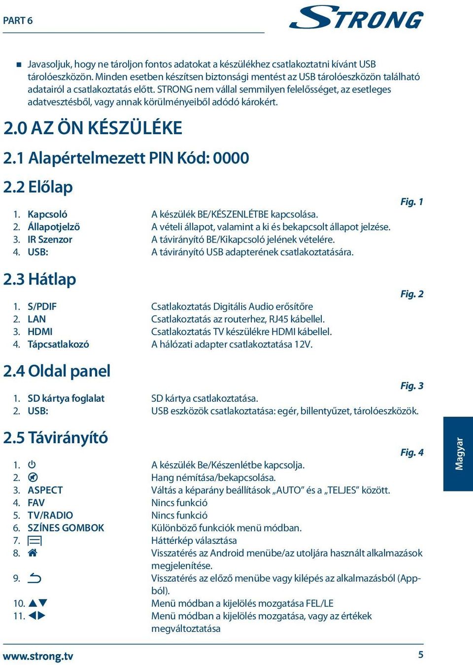 STRONG nem vállal semmilyen felelősséget, az esetleges adatvesztésből, vagy annak körülményeiből adódó károkért. 2.0 Az Ön készüléke 2.1 Alapértelmezett PIN Kód: 0000 2.2 Előlap 1.