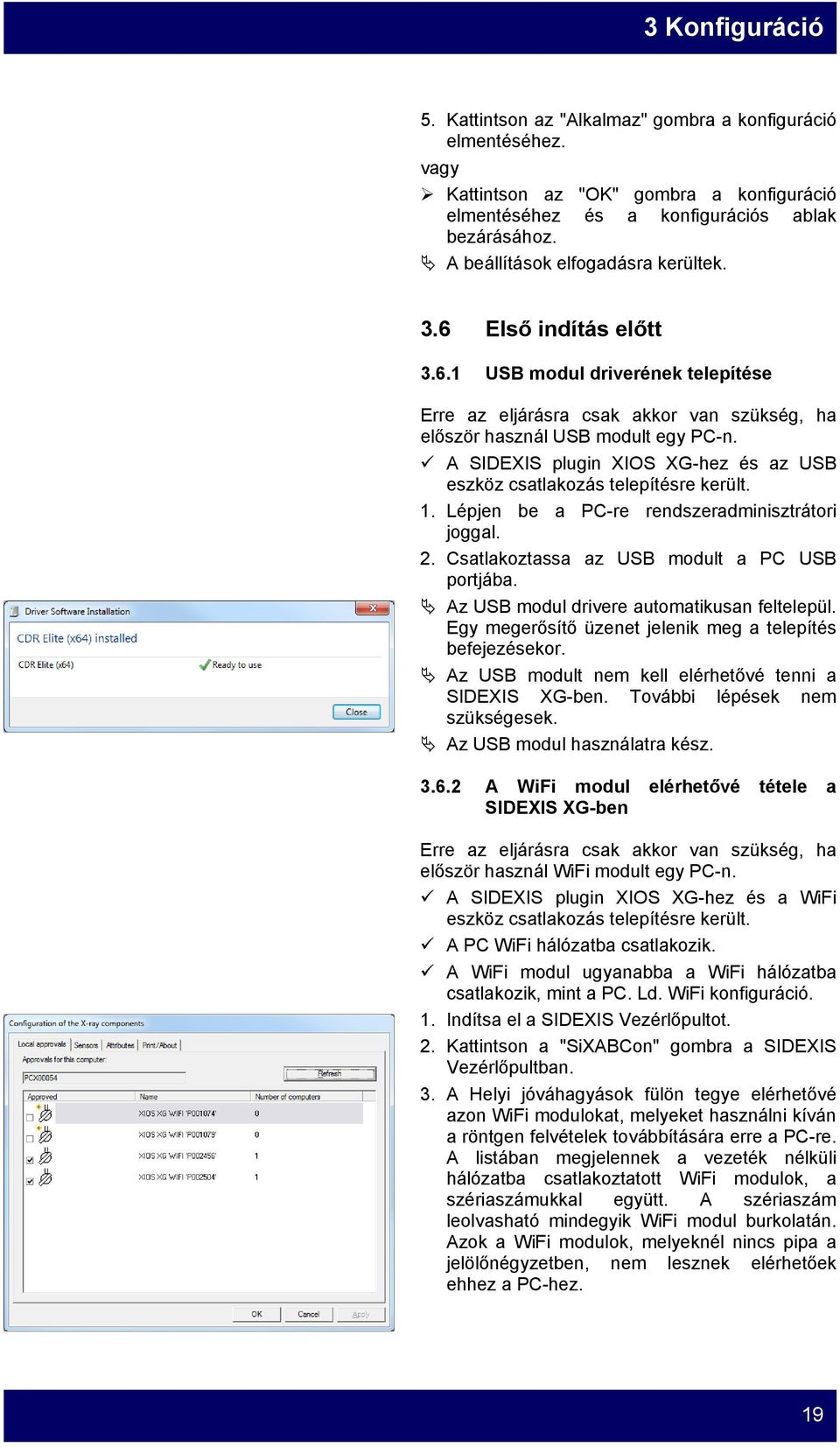 A SIDEXIS plugin XIOS XG-hez és az USB eszköz csatlakozás telepítésre került. 1. Lépjen be a PC-re rendszeradminisztrátori joggal. 2. Csatlakoztassa az USB modult a PC USB portjába.