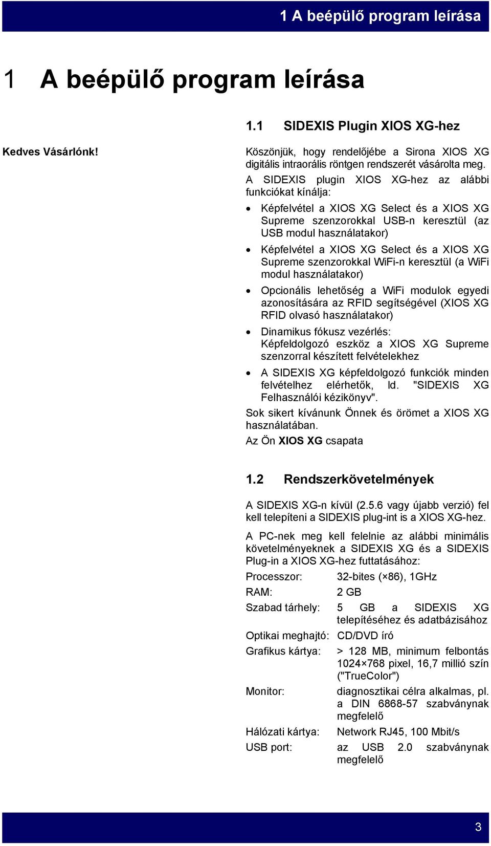 A SIDEXIS plugin XIOS XG-hez az alábbi funkciókat kínálja: Képfelvétel a XIOS XG Select és a XIOS XG Supreme szenzorokkal USB-n keresztül (az USB modul használatakor) Képfelvétel a XIOS XG Select és