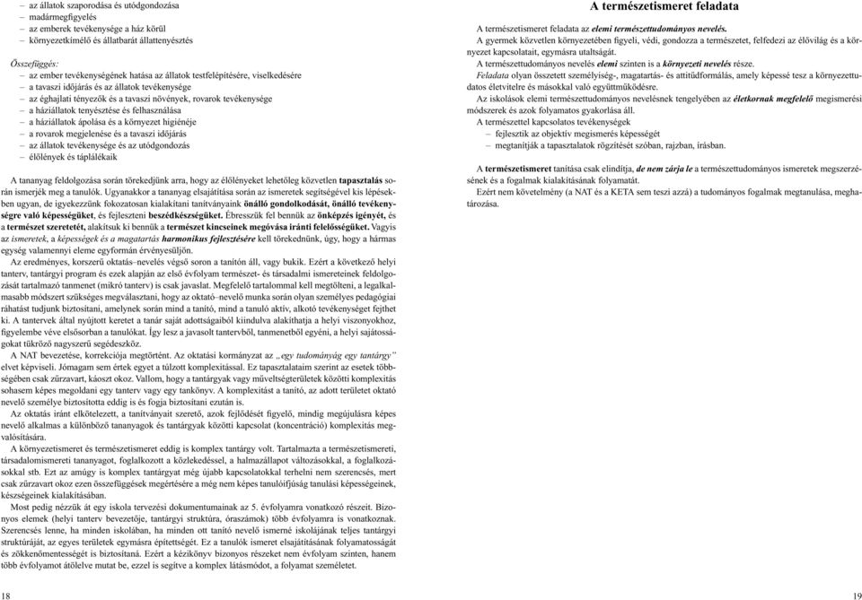 háziállatok ápolása és a környezet higiénéje a rovarok megjelenése és a tavaszi idôjárás az állatok tevékenysége és az utódgondozás élôlények és táplálékaik A tananyag feldolgozása során törekedjünk