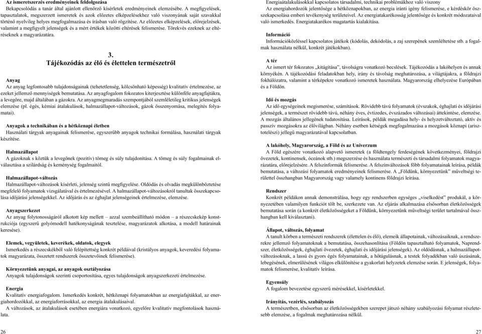 Az elôzetes elképzelések, elôrejelzések, valamint a megfigyelt jelenségek és a mért értékek közötti eltérések felismerése. Törekvés ezeknek az eltéréseknek a magyarázatára. 3.
