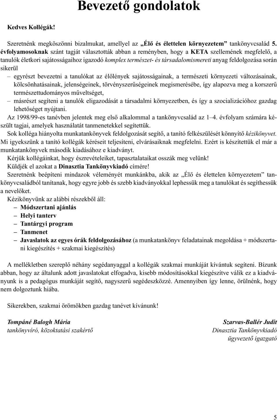 során sikerül egyrészt bevezetni a tanulókat az élôlények sajátosságainak, a természeti környezeti változásainak, kölcsönhatásainak, jelenségeinek, törvényszerûségeinek megismerésébe, így alapozva