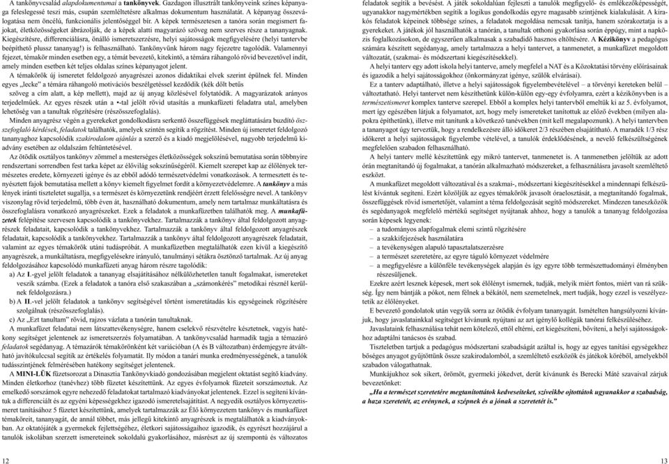 A képek természetesen a tanóra során megismert fajokat, életközösségeket ábrázolják, de a képek alatti magyarázó szöveg nem szerves része a tananyagnak.