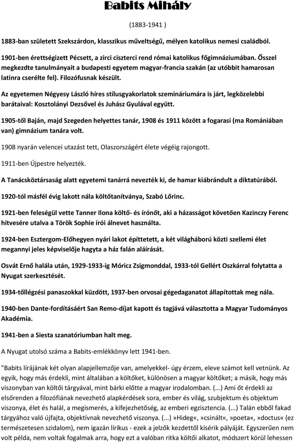 Ősszel megkezdte tanulmányait a budapesti egyetem magyar-francia szakán (az utóbbit hamarosan latinra cserélte fel). Filozófusnak készült.