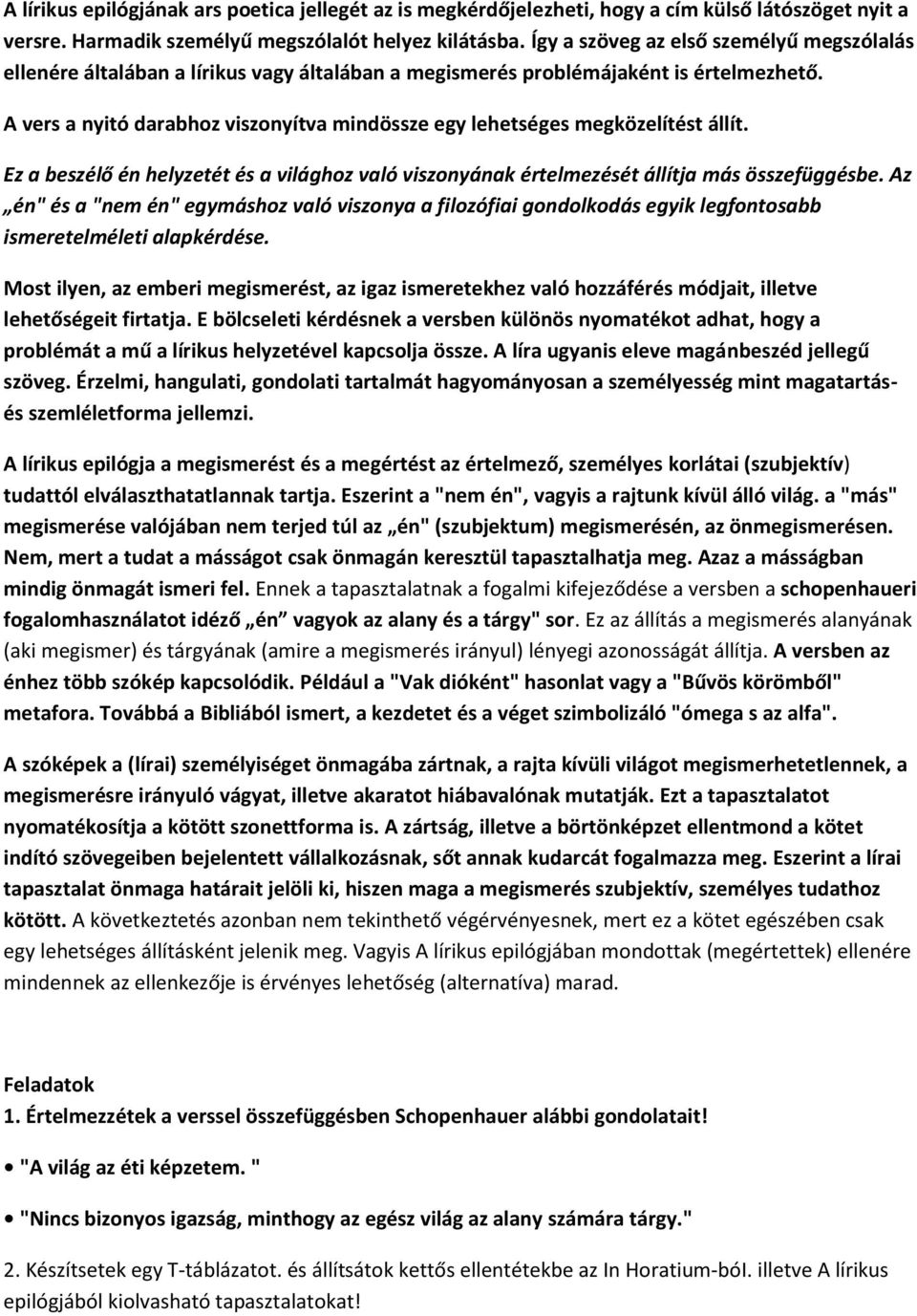 A vers a nyitó darabhoz viszonyítva mindössze egy lehetséges megközelítést állít. Ez a beszélő én helyzetét és a világhoz való viszonyának értelmezését állítja más összefüggésbe.