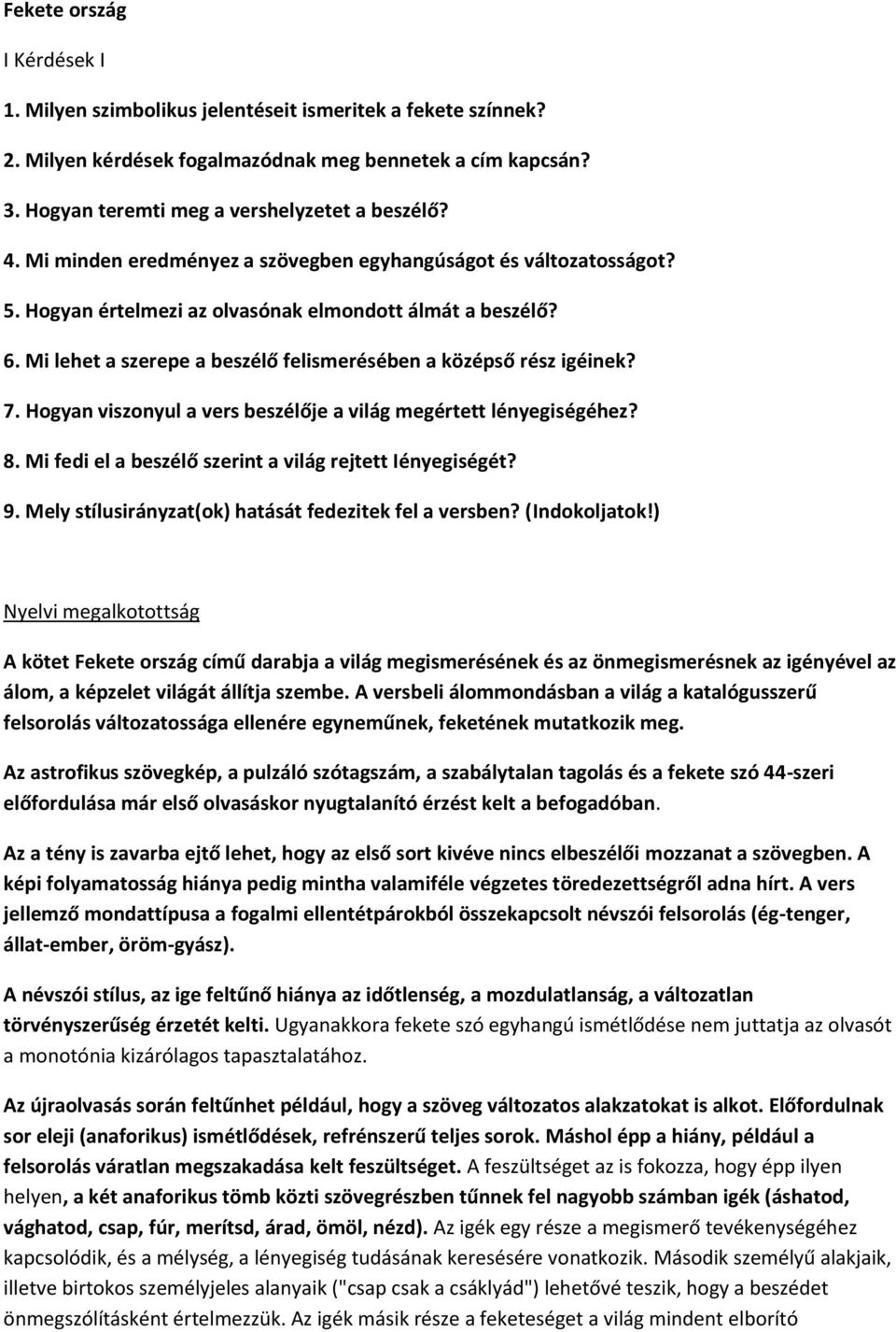 7. Hogyan viszonyul a vers beszélője a világ megértett lényegiségéhez? 8. Mi fedi el a beszélő szerint a világ rejtett Iényegiségét? 9. Mely stílusirányzat(ok) hatását fedezitek fel a versben?