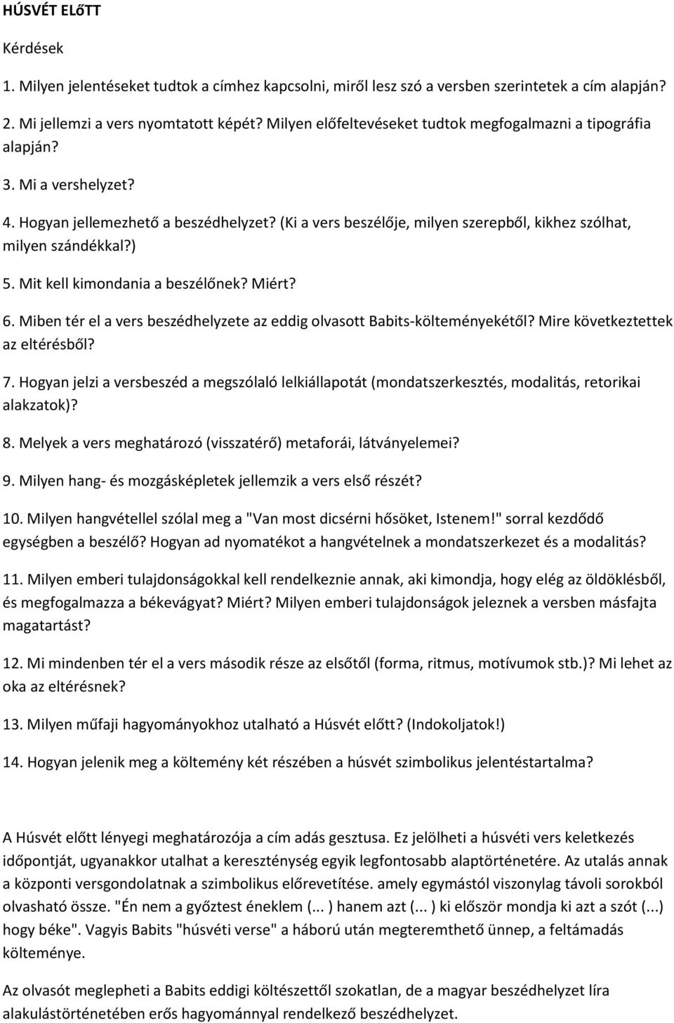(Ki a vers beszélője, milyen szerepből, kikhez szólhat, milyen szándékkal?) 5. Mit kell kimondania a beszélőnek? Miért? 6. Miben tér el a vers beszédhelyzete az eddig olvasott Babits-költeményekétől?