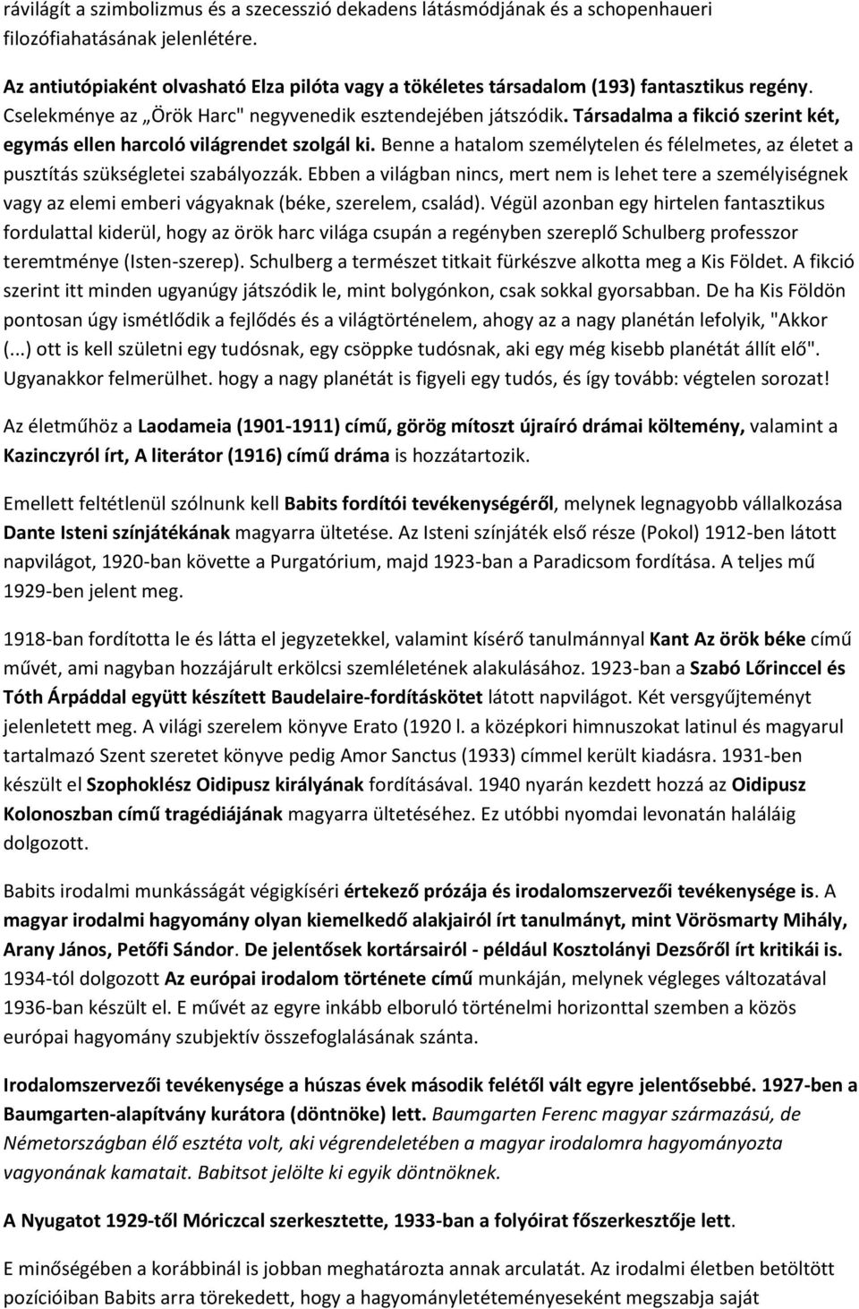 Társadalma a fikció szerint két, egymás ellen harcoló világrendet szolgál ki. Benne a hatalom személytelen és félelmetes, az életet a pusztítás szükségletei szabályozzák.