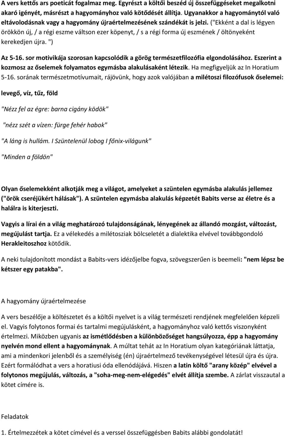 ("Ekként a dal is légyen örökkön új, / a régi eszme váltson ezer köpenyt, / s a régi forma új eszmének / öltönyeként kerekedjen újra. ") Az 5-16.