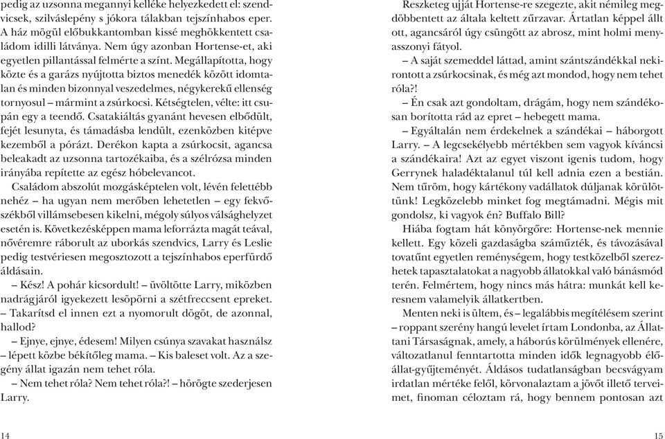Megállapította, hogy közte és a garázs nyújtotta biztos menedék között idomtalan és minden bizonnyal veszedelmes, négykerekû ellenség tornyosul mármint a zsúrkocsi.