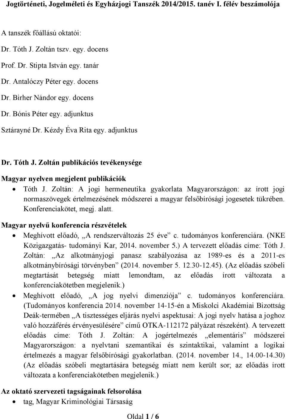 Zoltán: A jogi hermeneutika gyakorlata Magyarországon: az írott jogi normaszövegek értelmezésének módszerei a magyar felsőbírósági jogesetek tükrében. Konferenciakötet, megj. alatt.