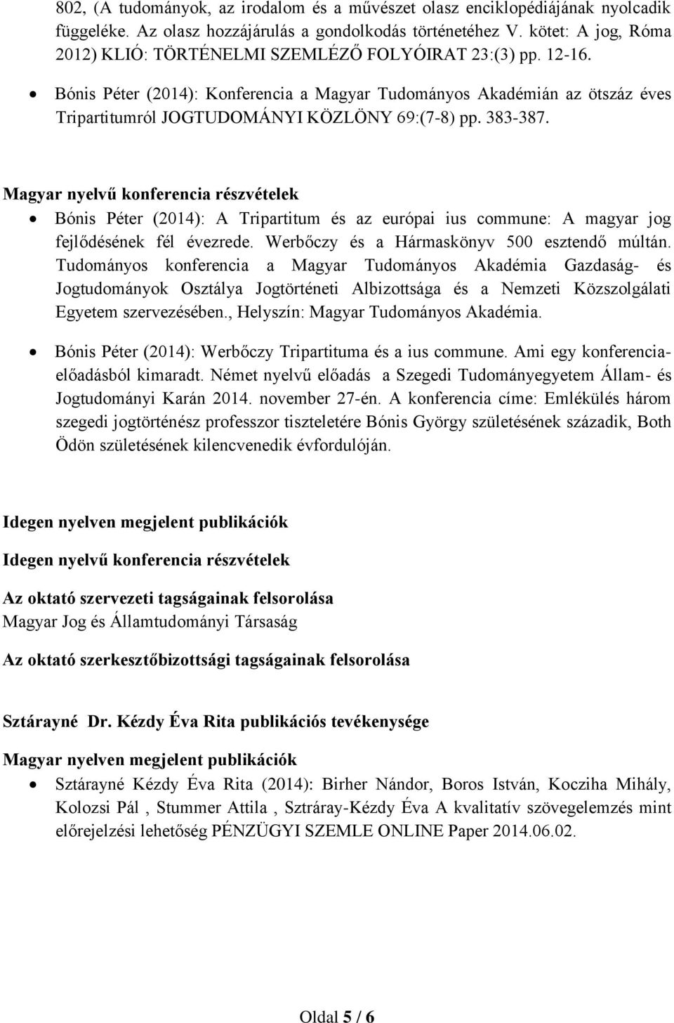 Bónis Péter (2014): Konferencia a Magyar Tudományos Akadémián az ötszáz éves Tripartitumról JOGTUDOMÁNYI KÖZLÖNY 69:(7-8) pp. 383-387.