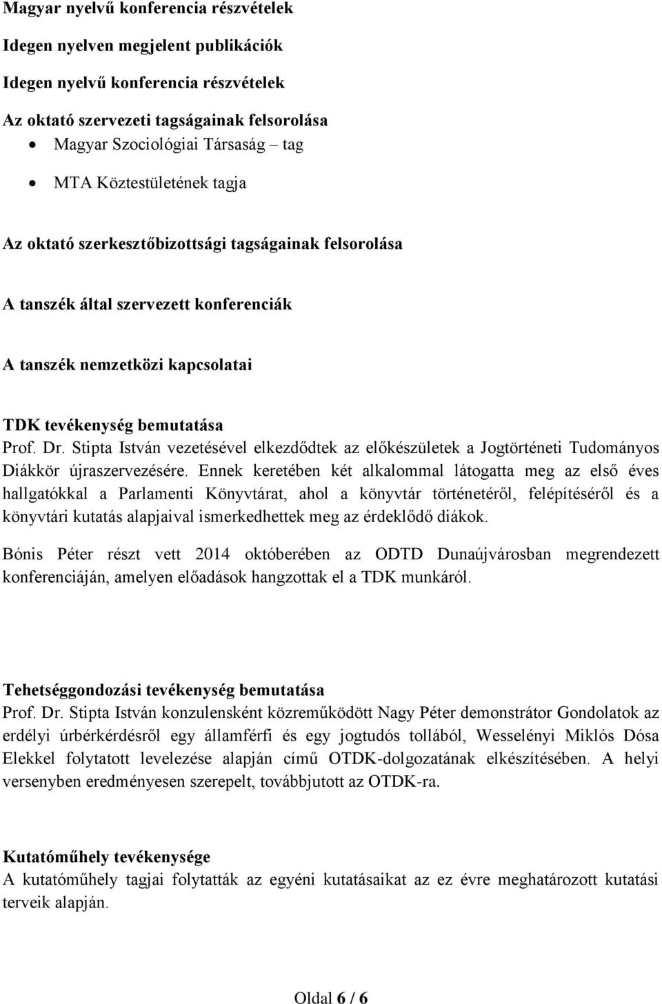 Ennek keretében két alkalommal látogatta meg az első éves hallgatókkal a Parlamenti Könyvtárat, ahol a könyvtár történetéről, felépítéséről és a könyvtári kutatás alapjaival ismerkedhettek meg az