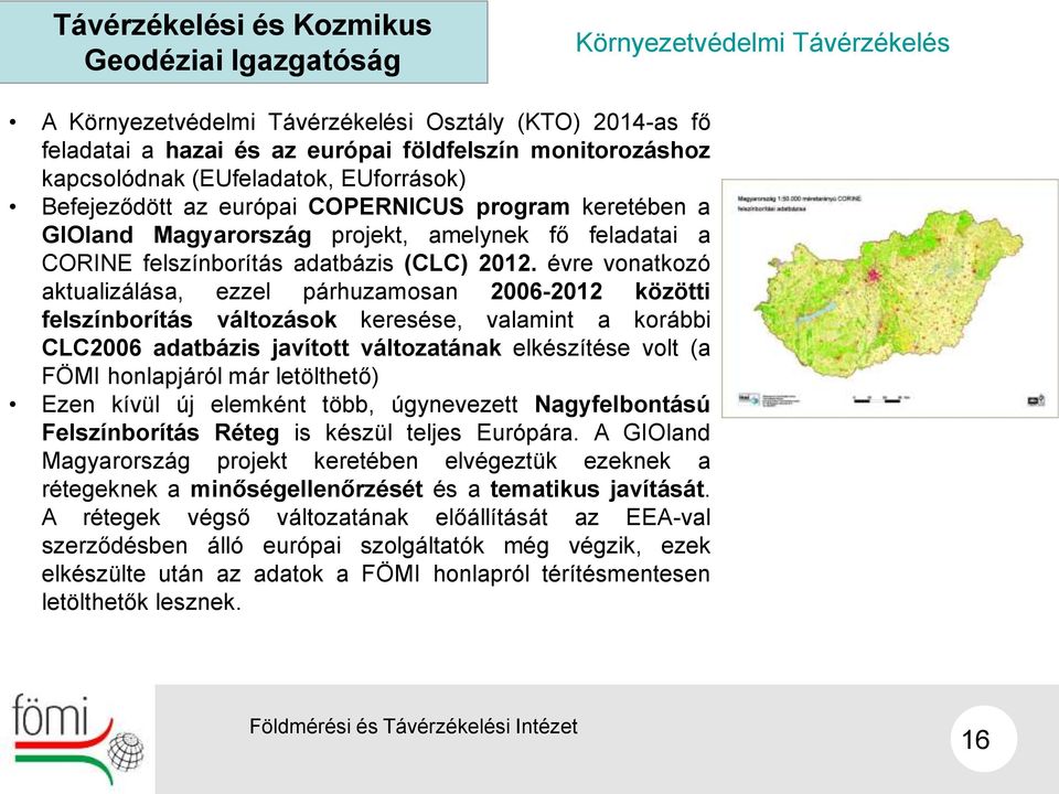 évre vonatkozó aktualizálása, ezzel párhuzamosan 2006-2012 közötti felszínborítás változások keresése, valamint a korábbi CLC2006 adatbázis javított változatának elkészítése volt (a FÖMI honlapjáról