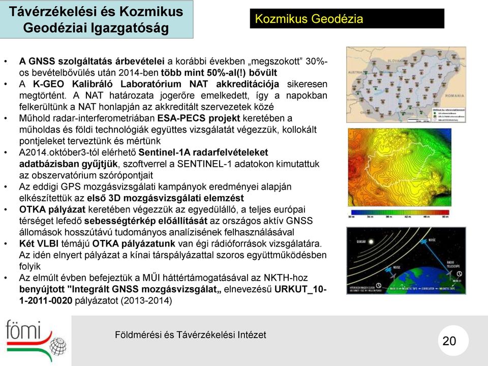 A NAT határozata jogerőre emelkedett, így a napokban felkerültünk a NAT honlapján az akkreditált szervezetek közé Műhold radar-interferometriában ESA-PECS projekt keretében a műholdas és földi