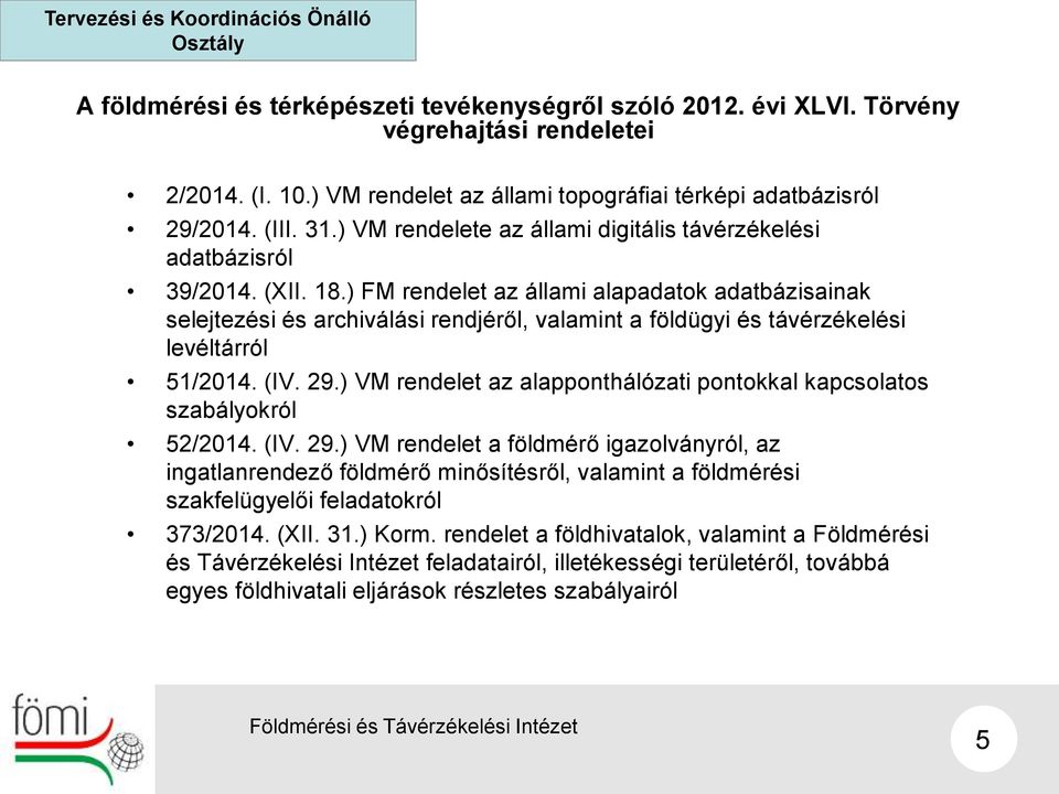 ) FM rendelet az állami alapadatok adatbázisainak selejtezési és archiválási rendjéről, valamint a földügyi és távérzékelési levéltárról 51/2014. (IV. 29.