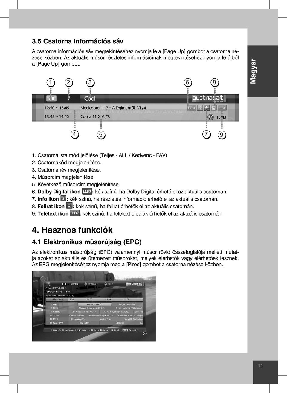 Csatornanév megjelenítése. 4. M sorcím megjelenítése. 5. Következ m sorcím megjelenítése. 6. Dolby Digital ikon : kék szín, ha Dolby Digital érhet el az aktuális csatornán. 7.