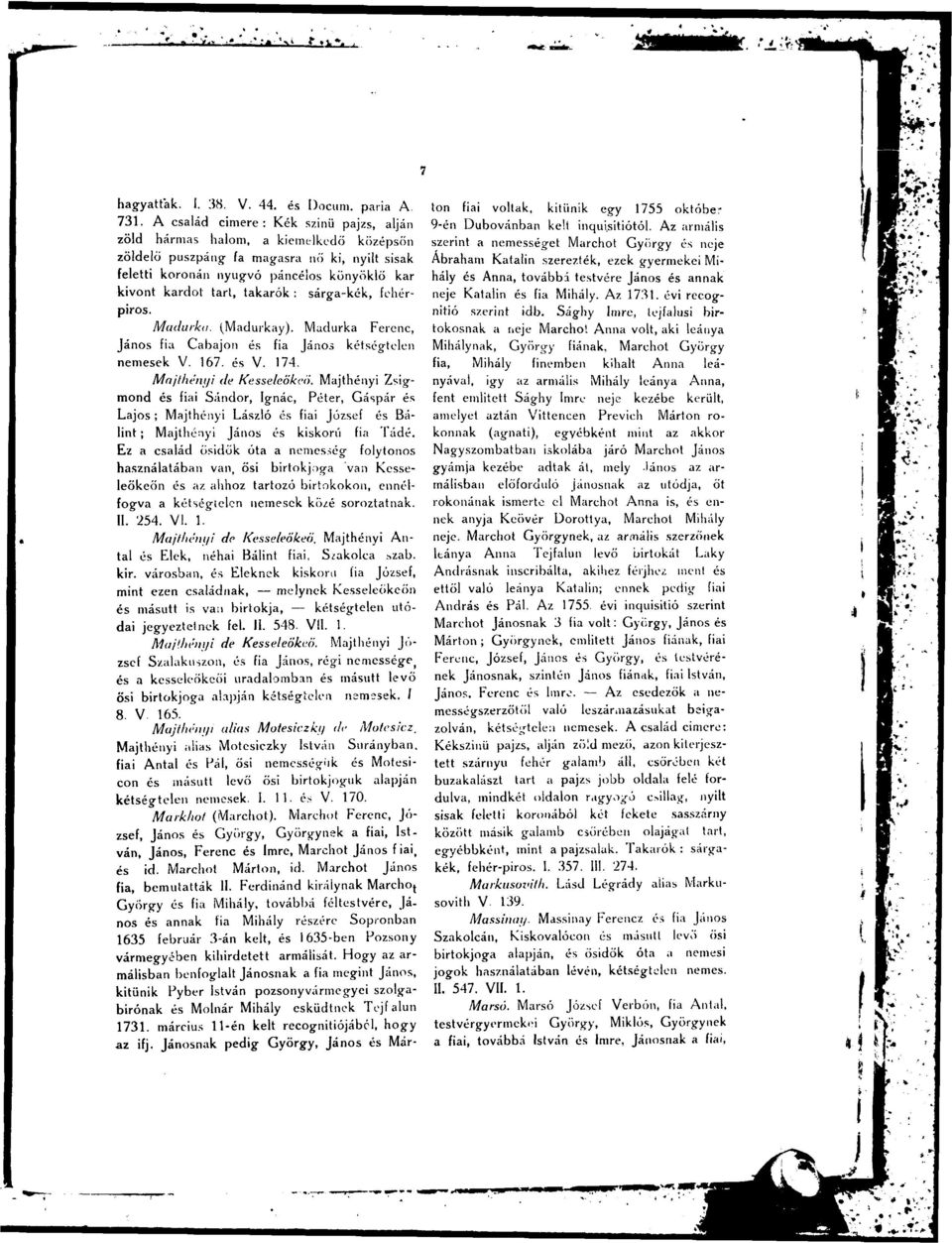 takarók : sárga-kék, fehérpiros. Madurka. (Madurkay). Madurka Ferenc, János fia Cabajon és fia János kétségtelen nemesek V. 167. és V. 174. Majthényi de Kesseleökeö.