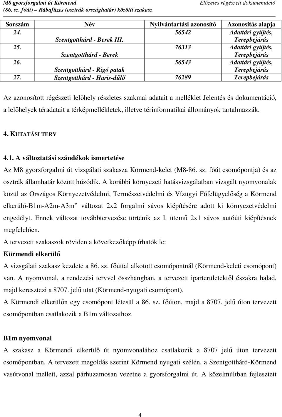 Szentgotthárd - Haris-dűlő 76289 Az azonosított régészeti lelőhely részletes szakmai adatait a melléklet Jelentés és dokumentáció, a lelőhelyek téradatait a térképmellékletek, illetve térinformatikai