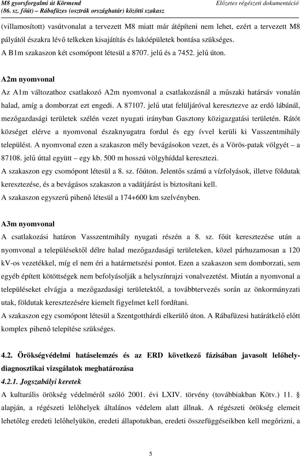 A2m nyomvonal Az A1m változathoz csatlakozó A2m nyomvonal a csatlakozásnál a műszaki határsáv vonalán halad, amíg a domborzat ezt engedi. A 87107.