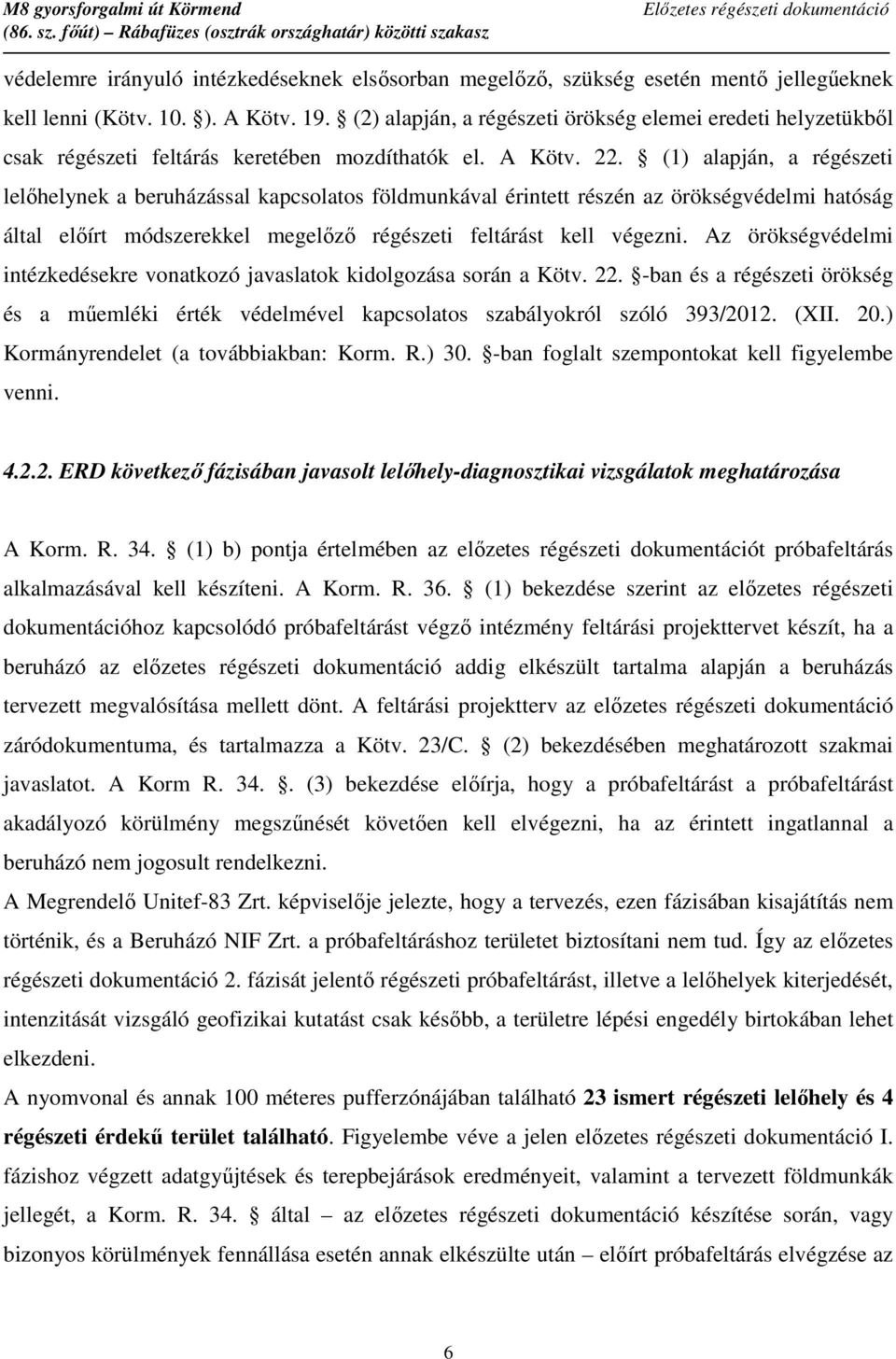 (1) alapján, a régészeti lelőhelynek a beruházással kapcsolatos földmunkával érintett részén az örökségvédelmi hatóság által előírt módszerekkel megelőző régészeti feltárást kell végezni.