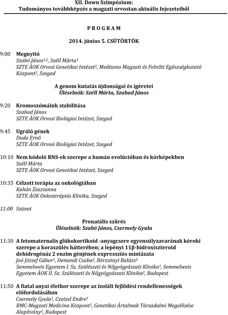 Üléselnök: Széll Márta, Szabad János 9:20 Kromoszómáink stabilitása Szabad János SZTE ÁOK Orvosi Biológiai Intézet, Szeged 9:45 Ugráló gének Duda Ernő SZTE ÁOK Orvosi Biológiai Intézet, Szeged 10:10