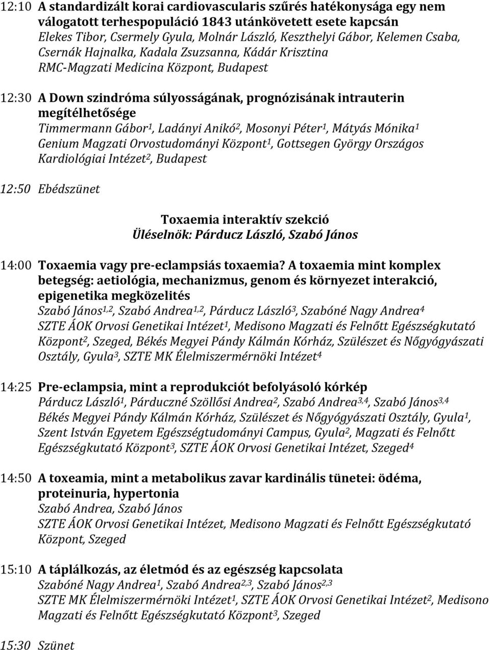 Gábor 1, Ladányi Anikó 2, Mosonyi Péter 1, Mátyás Mónika 1 Genium Magzati Orvostudományi Központ 1, Gottsegen György Országos Kardiológiai Intézet 2, Budapest 12:50 Ebédszünet Toxaemia interaktív