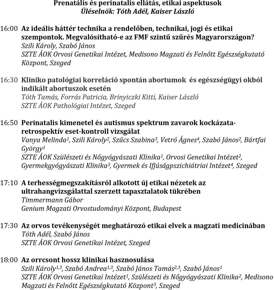 Szili Károly, Szabó János 16:30 Kliniko patológiai korreláció spontán abortumok és egészségügyi okból indikált abortuszok esetén Tóth Tamás, Forrás Patricia, Brinyiczki Kitti, Kaiser László SZTE ÁOK