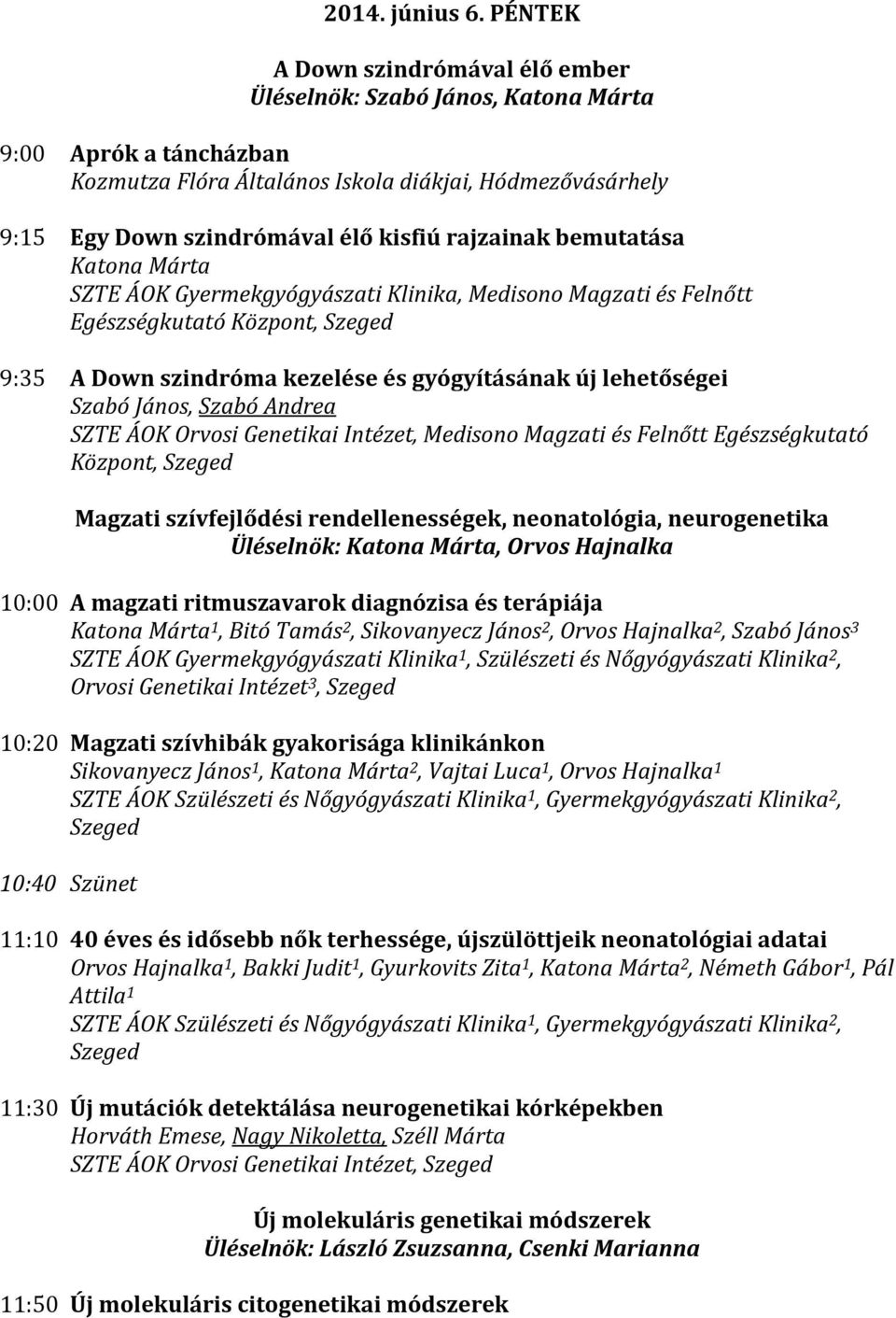 rajzainak bemutatása Katona Márta SZTE ÁOK Gyermekgyógyászati Klinika, Medisono Magzati és Felnőtt Egészségkutató 9:35 A Down szindróma kezelése és gyógyításának új lehetőségei Szabó János, Szabó