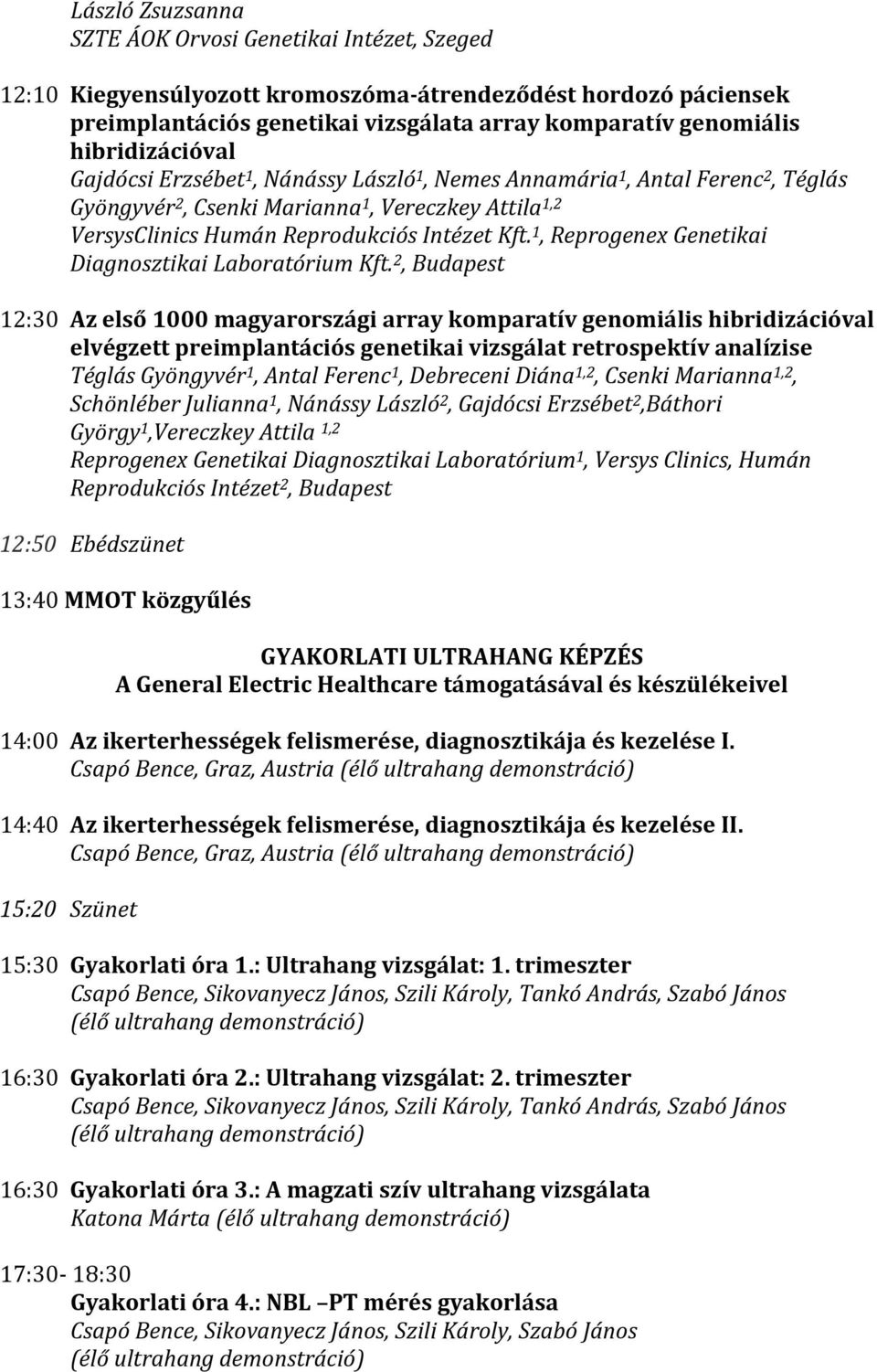2, Budapest 12:30 Az első 1000 magyarországi array komparatív genomiális hibridizációval elvégzett preimplantációs genetikai vizsgálat retrospektív analízise Téglás Gyöngyvér 1, Antal Ferenc 1,