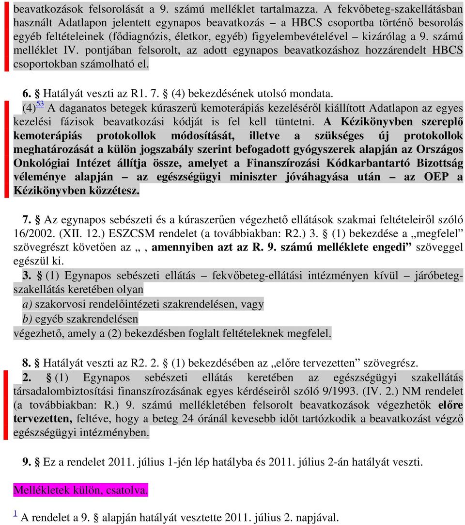 számú melléklet IV. pontjában felsorolt, az adott egynapos beavatkozáshoz hozzárendelt HBCS csoportokban számolható el. 6. Hatályát veszti az R1. 7. (4) bekezdésének utolsó mondata.