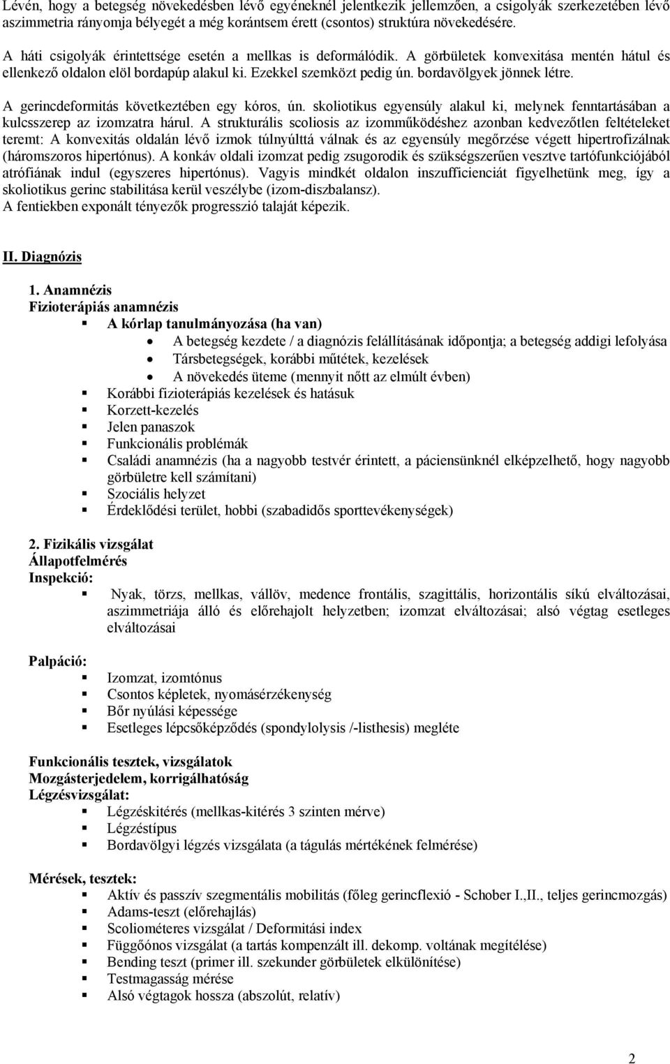 bordavölgyek jönnek létre. A gerincdeformitás következtében egy kóros, ún. skoliotikus egyensúly alakul ki, melynek fenntartásában a kulcsszerep az izomzatra hárul.