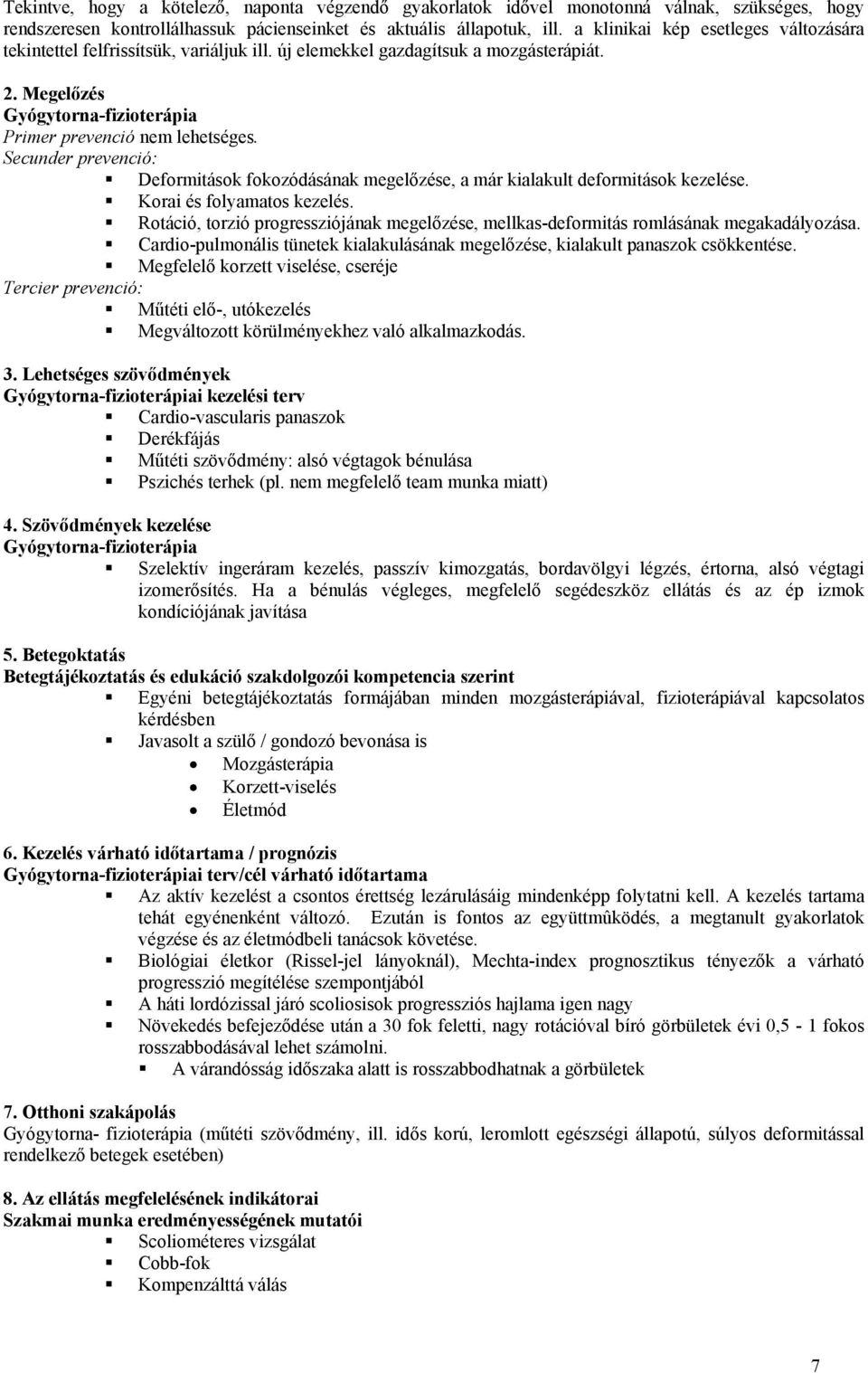 Secunder prevenció: Deformitások fokozódásának megelőzése, a már kialakult deformitások kezelése. Korai és folyamatos kezelés.