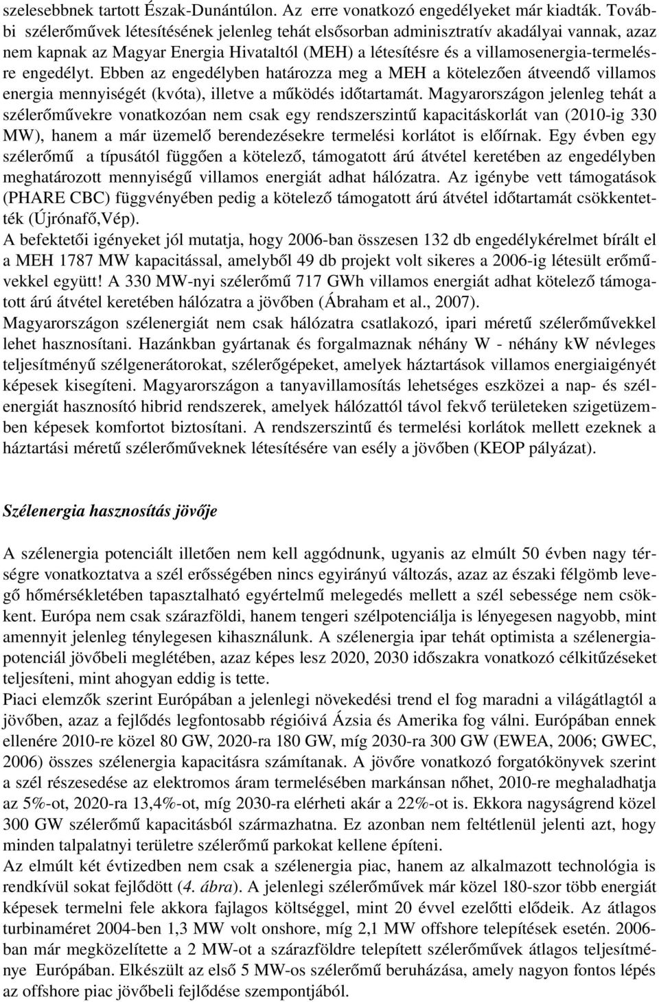 engedélyt. Ebben az engedélyben határozza meg a MEH a kötelezően átveendő villamos energia mennyiségét (kvóta), illetve a működés időtartamát.