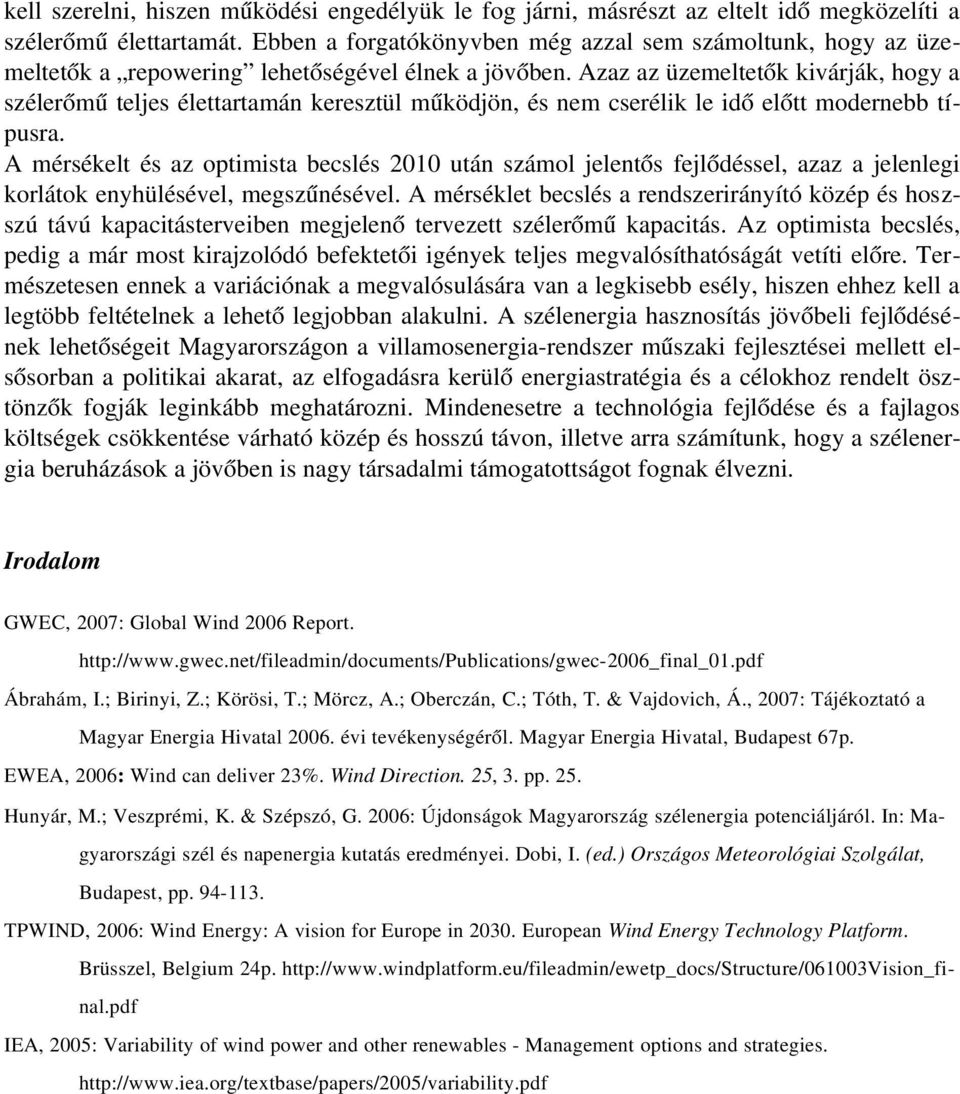 Azaz az üzemeltetők kivárják, hogy a szélerőmű teljes élettartamán keresztül működjön, és nem cserélik le idő előtt modernebb típusra.