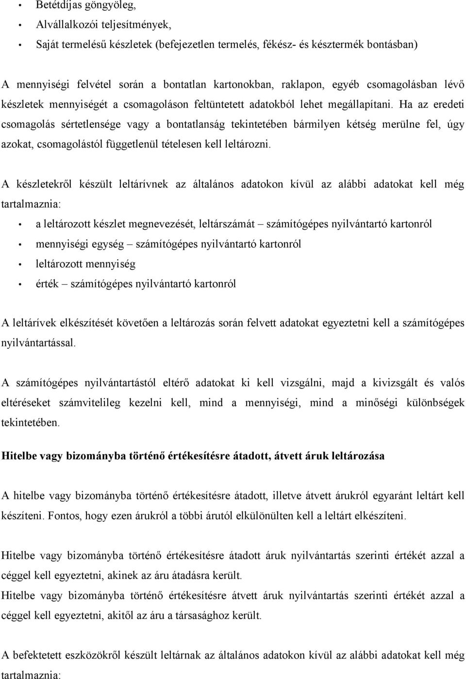 Ha az eredeti csomagolás sértetlensége vagy a bontatlanság tekintetében bármilyen kétség merülne fel, úgy azokat, csomagolástól függetlenül tételesen kell leltározni.