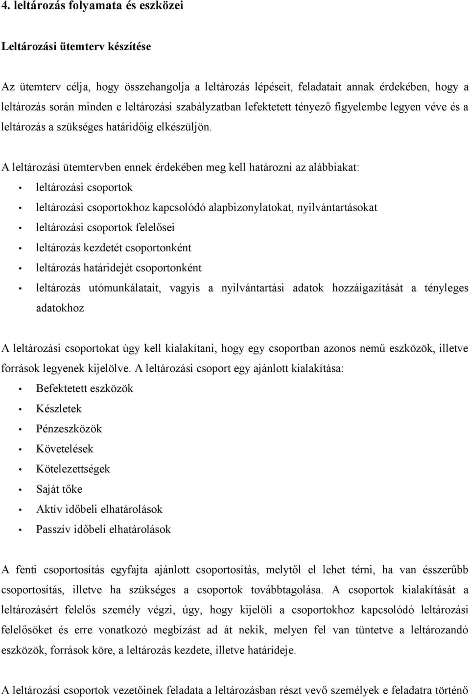 A leltározási ütemtervben ennek érdekében meg kell határozni az alábbiakat: leltározási csoportok leltározási csoportokhoz kapcsolódó alapbizonylatokat, nyilvántartásokat leltározási csoportok