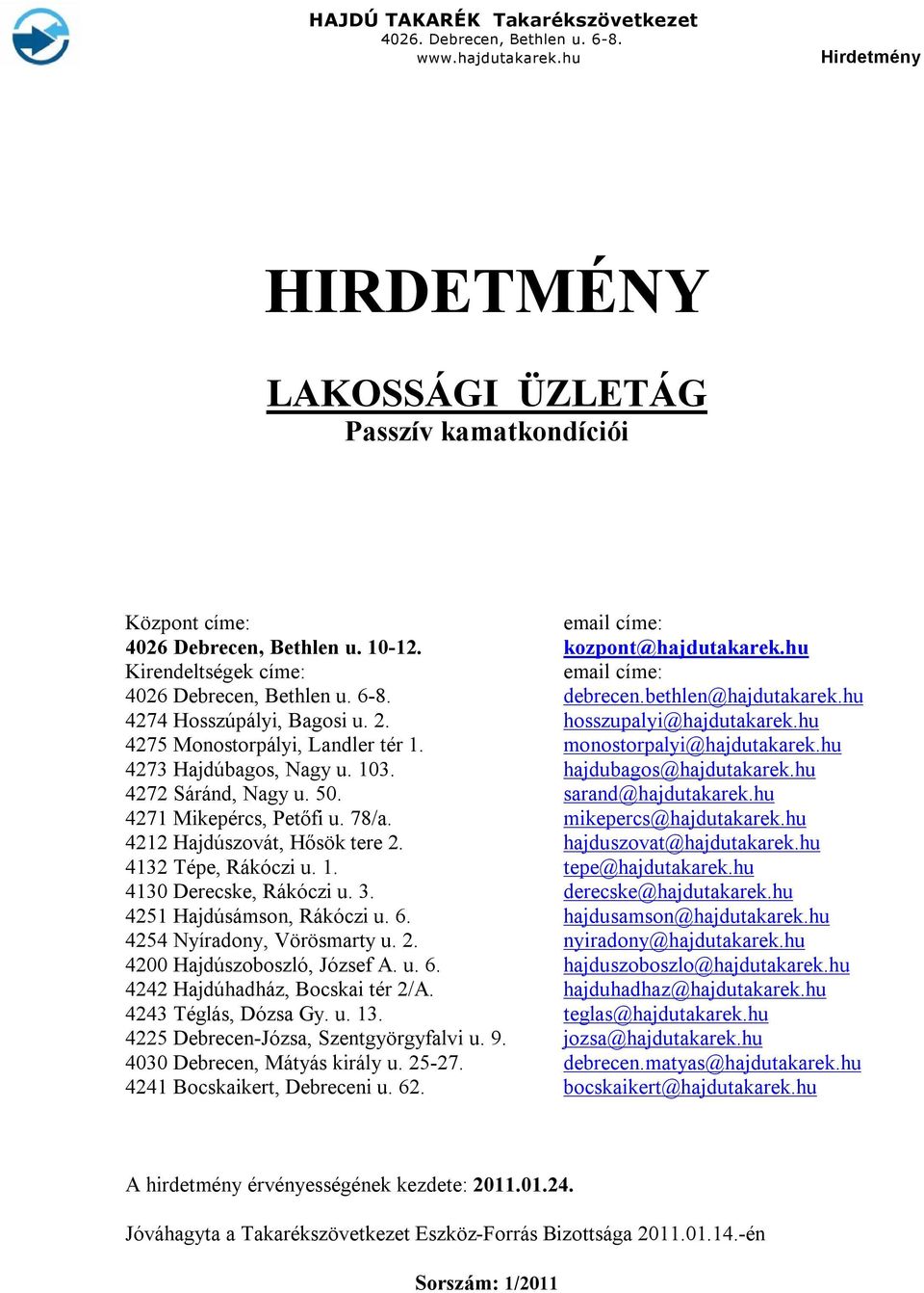 hajdubagos@hajdutakarek.hu 4272 Sáránd, Nagy u. 50. sarand@hajdutakarek.hu 4271 Mikepércs, Petőfi u. 78/a. mikepercs@hajdutakarek.hu 4212 Hajdúszovát, Hősök tere 2. hajduszovat@hajdutakarek.