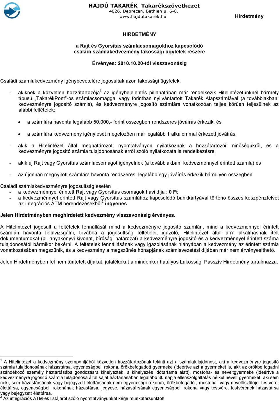 Hitelintézetünknél bármely típusú TakarékPont -os számlacsomaggal vagy forintban nyilvántartott Takarék Alapszámlával (a továbbiakban: kedvezményre jogosító számla), és kedvezményre jogosító számlára