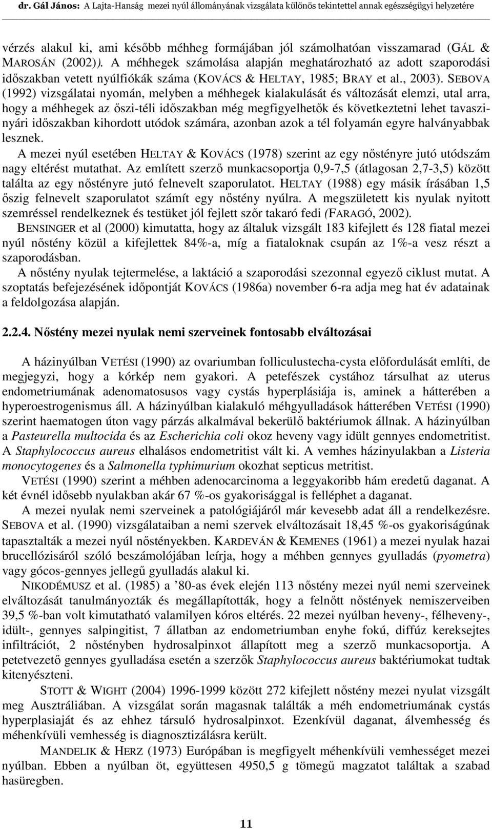 SEBOVA (1992) vizsgálatai nyomán, melyben a méhhegek kialakulását és változását elemzi, utal arra, hogy a méhhegek az ıszi-téli idıszakban még megfigyelhetık és következtetni lehet tavaszinyári