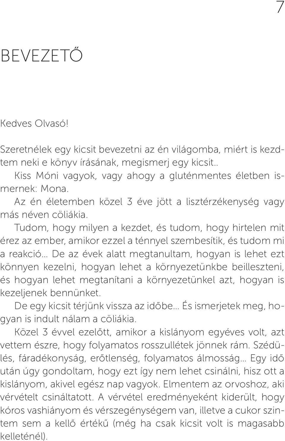 Tudom, hogy milyen a kezdet, és tudom, hogy hirtelen mit érez az ember, amikor ezzel a ténnyel szembesítik, és tudom mi a reakció De az évek alatt megtanultam, hogyan is lehet ezt könnyen kezelni,