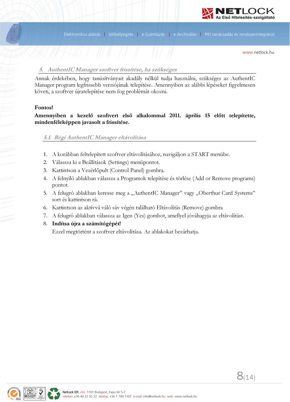 április 15 előtt telepítette, mindenféleképpen javasolt a frissítése. 5.1. Régi AuthentIC Manager eltávolítása 1. A korábban feltelepített szoftver eltávolításához, navigáljon a START menübe. 2.