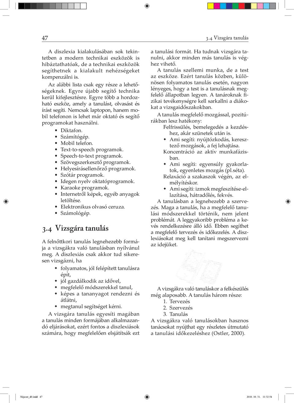 Nemcsak laptopon, hanem mobil telefonon is lehet már oktató és segítő programokat használni. Diktafon. Számítógép. Mobil telefon. Text-to-speech programok. Speech-to-text programok.