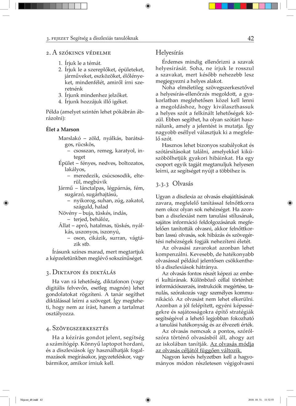 Példa (amelyet szintén lehet pókábrán ábrázolni): Élet a Marson Marslakó zöld, nyálkás, barátságos, rücskös, csosszan, remeg, karatyol, integet Épület fényes, nedves, boltozatos, lakályos, meredezik,