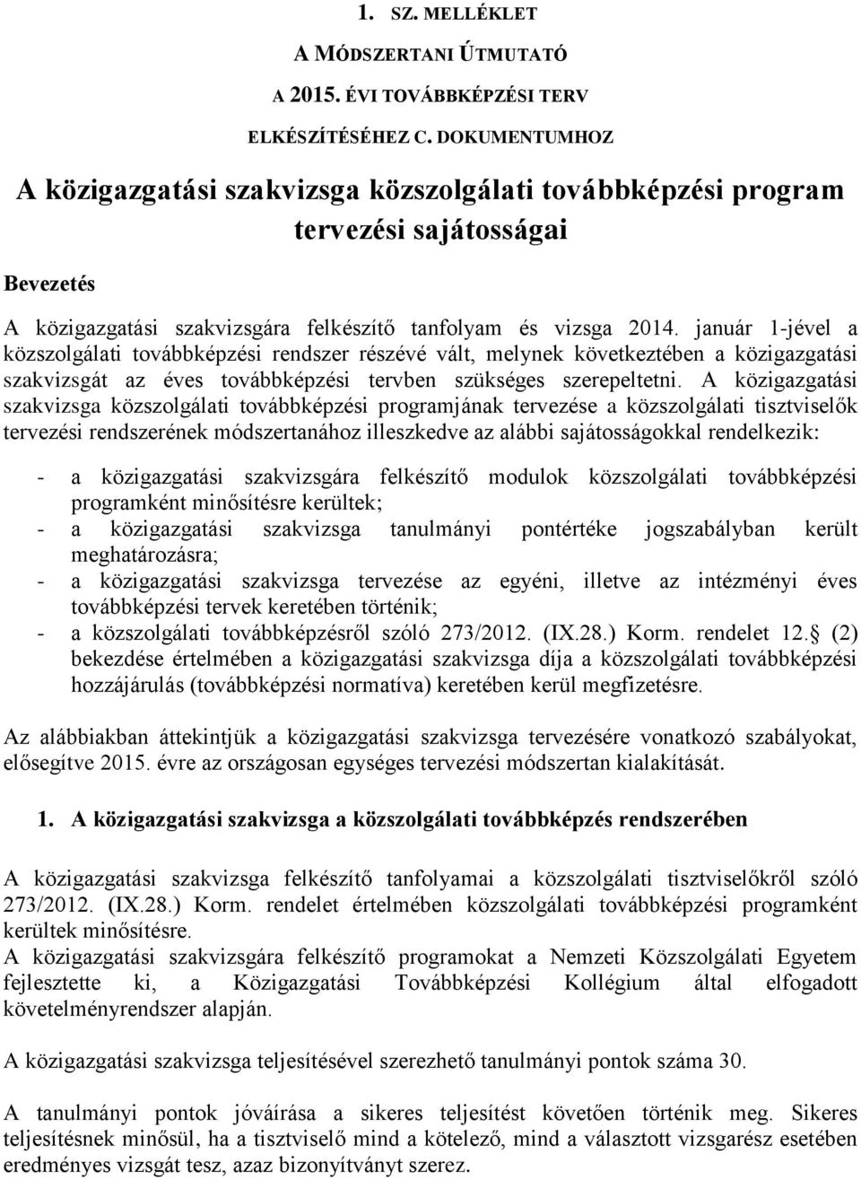 január 1-jével a közszolgálati továbbképzési rendszer részévé vált, melynek következtében a közigazgatási szakvizsgát az éves továbbképzési tervben szükséges szerepeltetni.