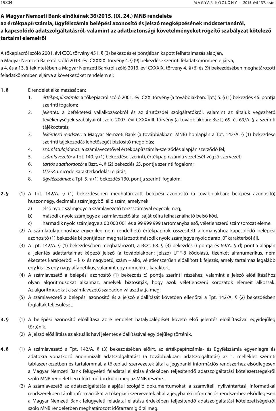 szabályzat kötelező tartalmi elemeiről A tőkepiacról szóló 2001. évi CXX. törvény 451. (3) bekezdés e) pontjában kapott felhatalmazás alapján, a Magyar Nemzeti Bankról szóló 2013. évi CXXXIX.