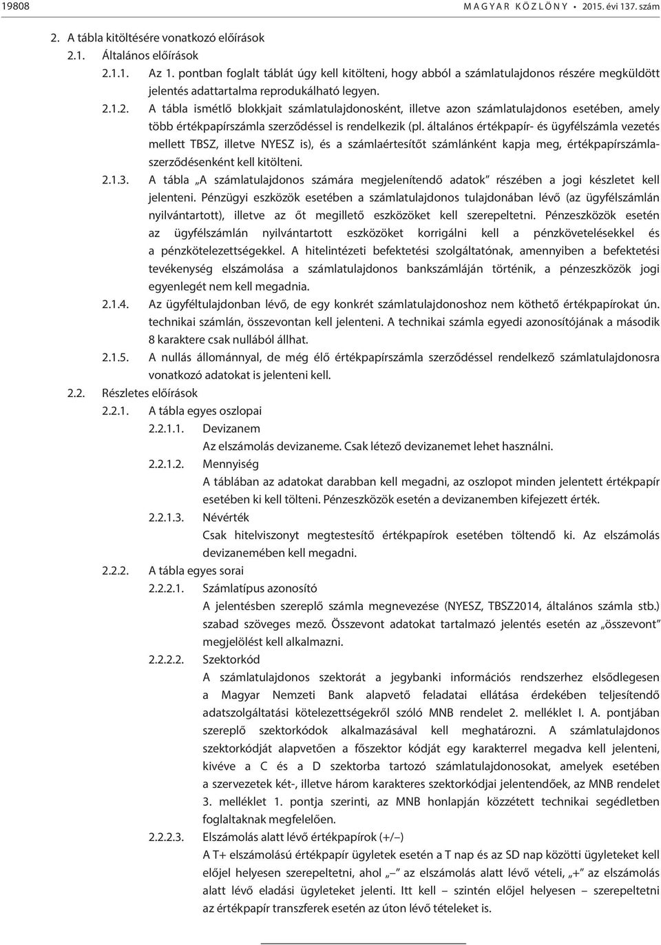 1.2. A tábla ismétlő blokkjait számlatulajdonosként, illetve azon számlatulajdonos esetében, amely több értékpapírszámla szerződéssel is rendelkezik (pl.